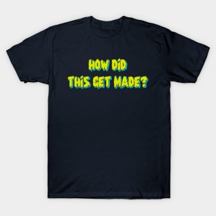 HOW DID THIS GET MADE? T-Shirt